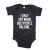 I only cry when ugly people hold me baby romper